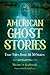 American Ghost Stories: True Tales from All 50 States (The Real Unexplained! Collection)