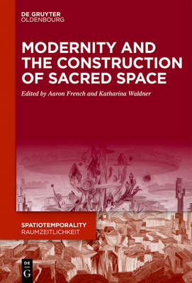 Modernity and the Construction of Sacred Space (SpatioTemporality / RaumZeitlichkeit, 15)