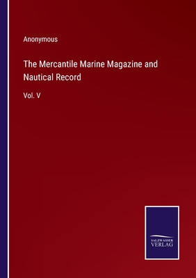 The Mercantile Marine Magazine and Nautical Record: Vol. V