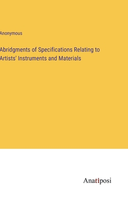 Abridgments of Specifications Relating to Artists' Instruments and Materials