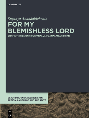 For My Blemishless Lord: A Study of Three Śrīvaiṣṇava Medieval Commentaries on Tiruppāṇ Āḻvār’s Amalaṉ Āti Pirāṉ (Beyond Boundaries, 11)