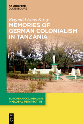 Memories of German Colonialism in Tanzania (European Colonialism in Global Perspective, 2)
