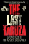 The Last Yakuza: Life and Death in the Japanese Underworld