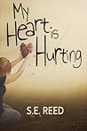 My Heart is Hurting by S.E. Reed