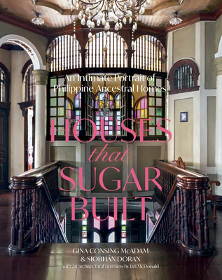Houses that Sugar Built: An Intimate Portrait of Philippine Ancestral Homes (Hardcover)