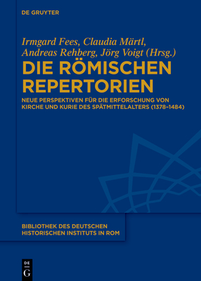 Die römischen Repertorien: Neue Perspektiven für die Erforschung von Kirche und Kurie des Spätmittelalters (1378–1484) (Bibliothek des Deutschen Historischen Instituts in Rom, 145) (German Edition)