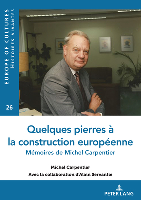 Quelques pierres à la construction européenne: Mémoires de Michel Carpentier (Europe des cultures / Europe of cultures, 26) (French Edition)