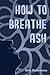 How to Breathe Ash