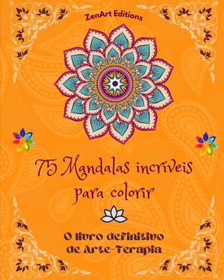 75 Mandalas incríveis para colorir: O livro definitivo de Arte-Terapia Arte para um relaxamento total e criatividade: Maravilhosos desenhos de ... e energia divina (Portuguese Edition)