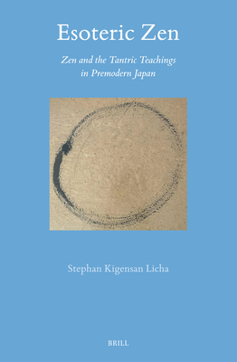 Esoteric Zen: Zen and the Tantric Teachings in Premodern Japan (Brill's Japanese Studies Library, 73)
