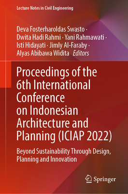 Proceedings of the 6th International Conference on Indonesian Architecture and Planning (ICIAP 2022): Beyond Sustainability Through Design, Planning ... (Lecture Notes in Civil Engineering, 334)