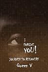 I Forgive You: Journey to Recovery