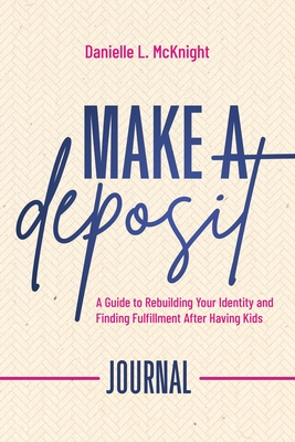 Make a Deposit Companion Journal: A Guide to Rebuilding Your Identity and Finding Fulfillment After Having Kids