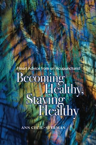 Becoming Healthy, Staying Healthy: Heart Advice from an Acupuncturist (Paperback)