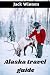 The Ultimate Alaska Travel ...