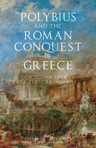 Polybius and The Roman Conquest of Greece: How Hellenic Disunity Gave Rise to Roman Rule (Paperback)