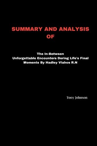 SUMMARY AND ANALYSIS OF The In-Between: Unforgettable Encounters During Life's Final Moments by Hadley Vlahos R.N. (Paperback)