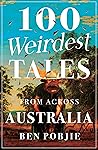 100 Weirdest Tales from Across Australia by Ben Pobjie