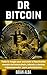DR BITCOIN: TODA LA MAGIA QUE ESCONDE EL FASCINANTE MUNDO DEL BLOCKCHAIN, BITCOIN Y DEMÁS CRIPTOMONEDAS PARA PRINCIPIANTES (Un Paso Hacia la Libertad) (Spanish Edition)