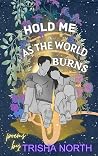 Hold Me As The World Burns Hold Me As The World Burns