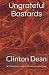 Ungrateful Bastards by Clinton  Dean