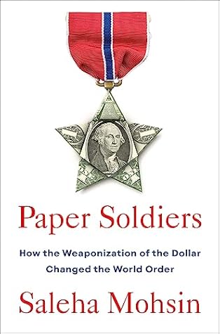 Paper Soldiers: How the Weaponization of the Dollar Changed the World Order