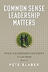 Common Sense Leadership Matters: Toxic Leadership Destroys (Leadership Books by Pete Blaber) Book cover for Common Sense Leadership Matters: Toxic Leadership Destroys (Leadership Books by Pete Blaber)