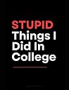 STUPID Things I Did In College