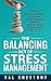 The Balancing Act of Stress Management: 7 Steps to Reduce Anxiety, Fear and Overthinking, Inspire Mindfulness, Relaxation and Calm