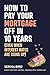 How to Pay Your Mortgage Off in 10 Years: (Even when interest rates are going up)