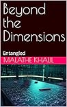 Beyond the Dimensions (Part 4): Entangled (Beyond the Dimensions - Malathe Khalil)