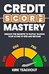 Credit Score Mastery: Unlock the Secrets to Rapidly Raising Your Score to 800 and Beyond (The Personal Transformation Series Book 5) Credit Score Mastery: Unlock the Secrets to Rapidly Raising Your Score to 800 and Beyond (The Personal Transformation Series Book 5)