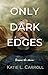 Only Dark Edges by Katie L. Carroll Only Dark Edges by Katie L. Carroll