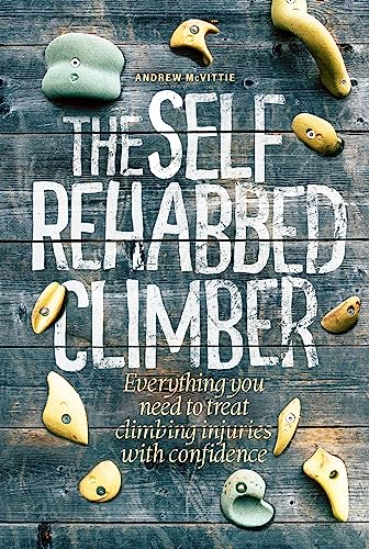 The Self-Rehabbed Climber: All you need to know to treat climbing injuries with confidence (Kindle Edition)