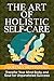 The Art of Holistic Self-Ca...