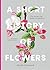 A Short History of Flowers: The stories that make our gardens