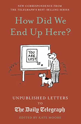 How Did We End Up Here?: Unpublished Letters to the Daily Telegraph (Daily Telegraph Letters)