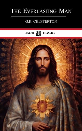 The Everlasting Man: A Christian Apologetics Classic