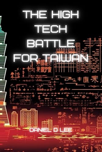 The High Tech Battle For Taiwan: Frontlines in the Cyberwar (Digital Warfare)