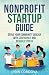 Nonprofit Startup Guide: Serve Your Community Quickly With Confidence and Reduced Stress
