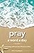Pray a Word a Day Volume 2:...