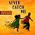 Never Catch Me