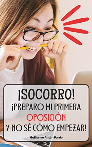 ¡Socorro! ¡Preparo mi primera oposición y no sé cómo empezar!: Organización del tiempo y productividad para opositores (Aprobar Oposiciones nº 4) (Spanish Edition)