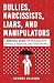 Bullies, Narcissists, Liars, and Manipulators: A survival guide for dealing with difficult, negative, and toxic people.