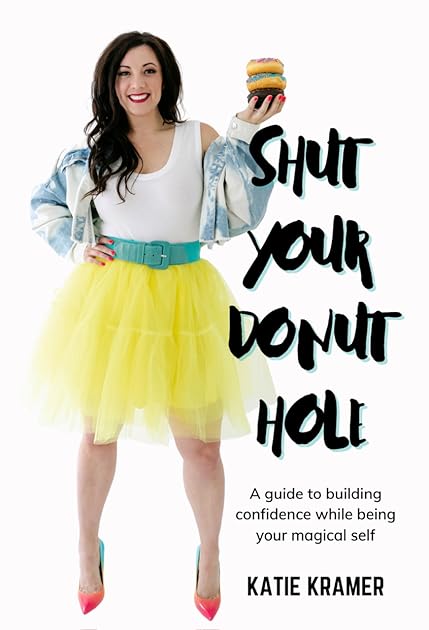 Shut Your Donut Hole: A guide to building confidence while being your magical self
