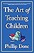 The Art of Teaching Children: All I Learned from a Lifetime in the Classroom