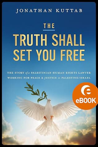 The Truth Shall Set You Free: The Story of a Palestinian Human Rights Lawyer Working for Peace and Justice in Palestine/Israel