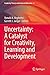 Uncertainty: A Catalyst for Creativity, Learning and Development (Creativity Theory and Action in Education)