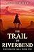 The Trail to Riverbend: A W...