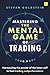 Mastering the Mental Game of Trading: Harnessing the power of the inner self to fuel trading outperformance